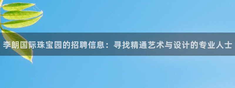 天宏娱乐会所电话地址：李朗国际珠宝园的招聘信息：寻找精通艺术