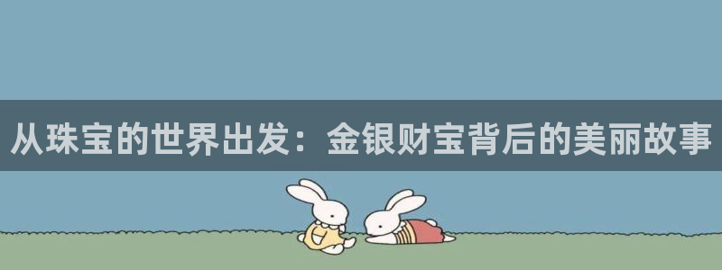 天宏娱乐q31.661：从珠宝的世界出发：金银财宝背后的美丽